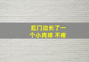 肛门边长了一个小肉球 不疼